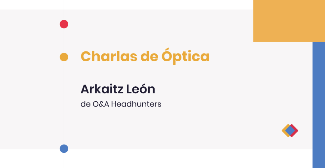 Charlas de Óptica – Arkaitz León, de O&A Headhunters