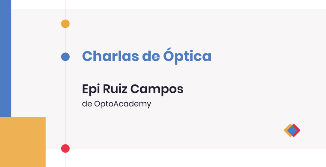 Charlas de Óptica – Epi Ruiz Campos, de OptoAcademy