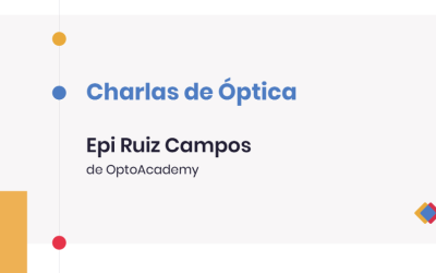 Charlas de Óptica – Epi Ruiz Campos, de OptoAcademy